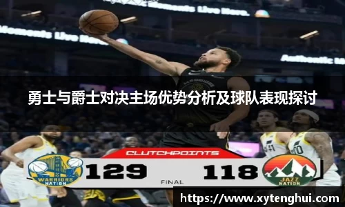 勇士与爵士对决主场优势分析及球队表现探讨